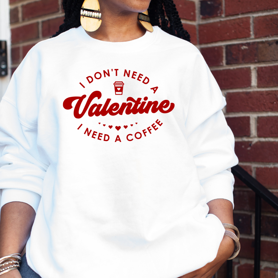 I Don't Need A Valentine- I Need Coffee