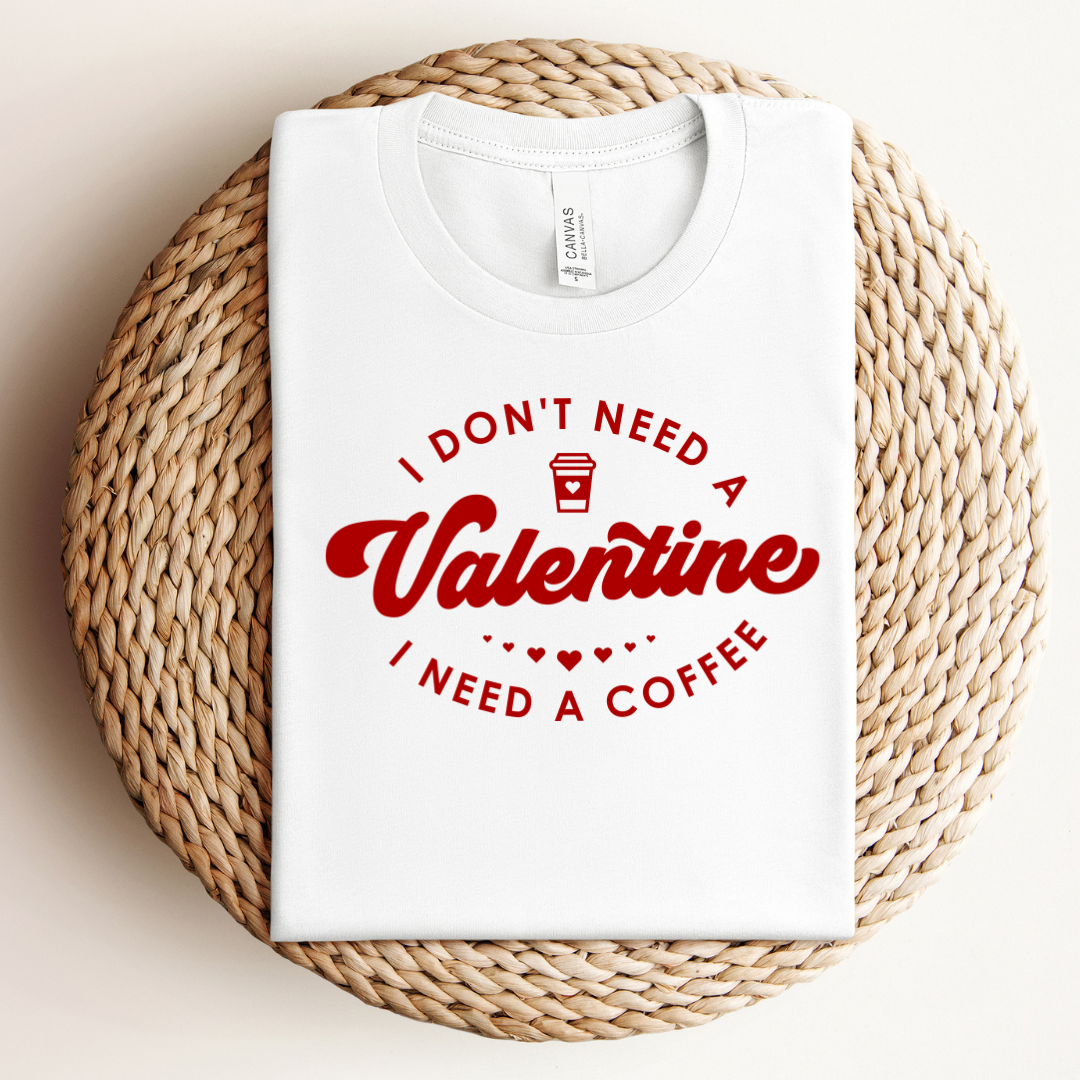 I Don't Need A Valentine- I Need Coffee